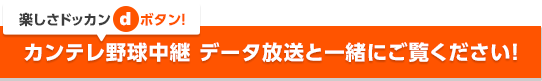 楽しさドッカンdボタン　カンテレ野球中継データ放送と一緒にご覧ください！