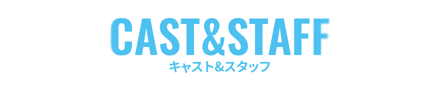 CAST＆STAFF