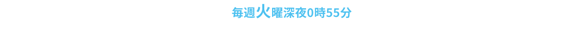 毎週火曜日 深夜0時55分