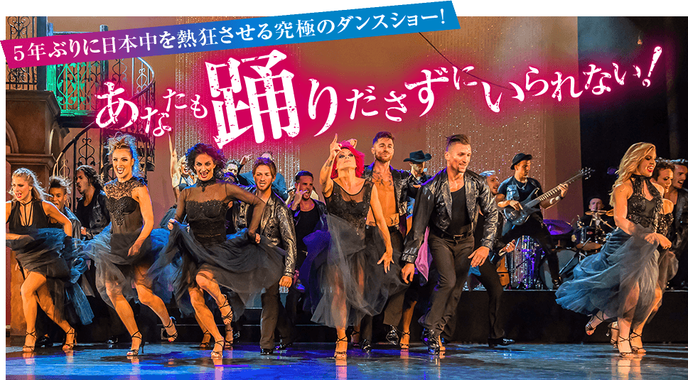 5年ぶりに日本中を熱狂させる究極のダンスショー!あなたも踊りださずにいられない!
