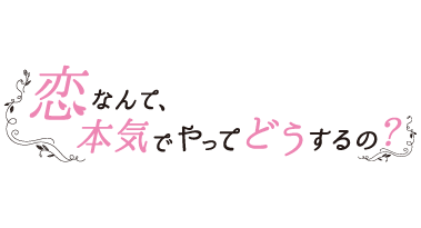 恋なんて、本気でやってどうするの？