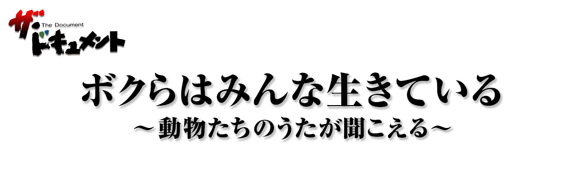 ボクらはみんな生きている～動物たちのうたが聞こえる～