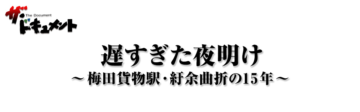 遅すぎた夜明け～梅田貨物駅・紆余曲折の15年～