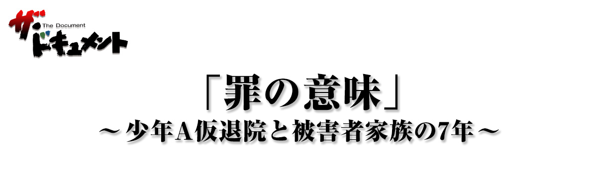 「罪の意味」～少年A仮退院と被害者家族の7年～