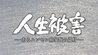 人生被害 ～あるハンセン病家族の歳月～