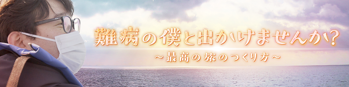 難病の僕と出かけませんか？～最高の旅のつくり方～