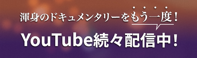 渾身のドキュメンタリーをもう一度！Youtube続々配信中！