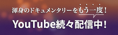 渾身のドキュメンタリーをもう一度！Youtube続々配信中！