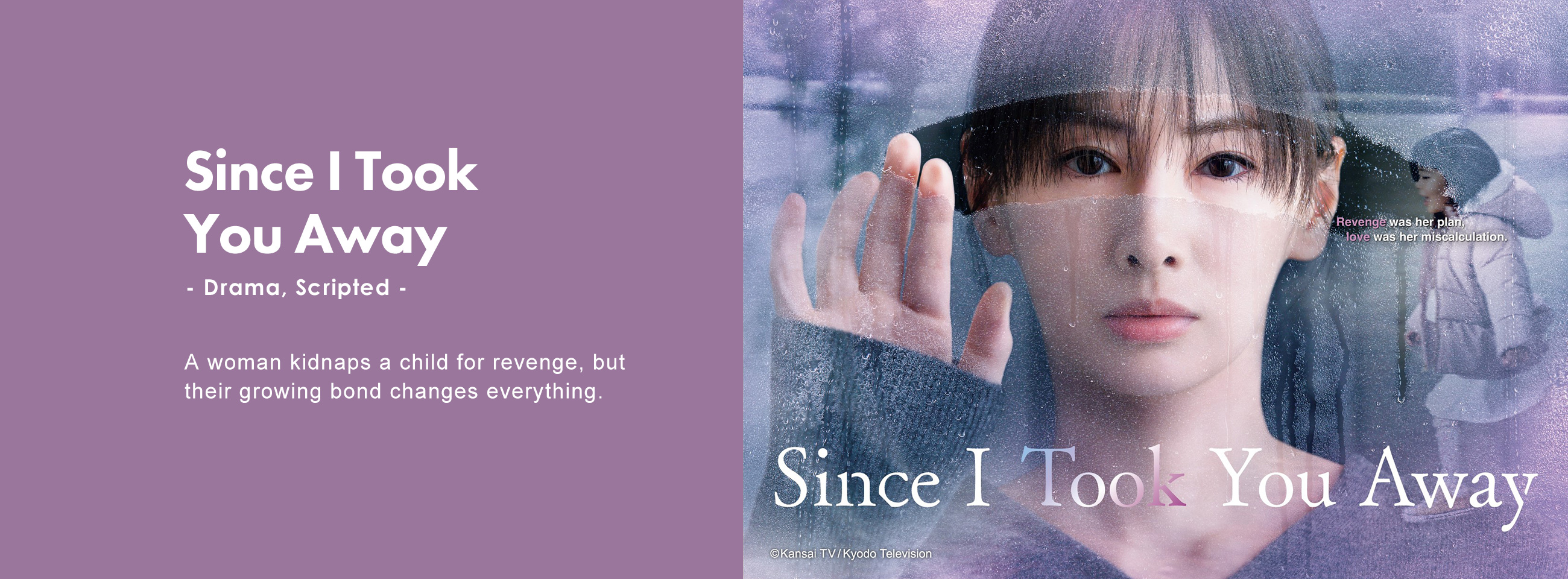 Since I Took You Away - Drama, Scripted - A woman kidnaps a child for revenge, but their growing bond changes everything.