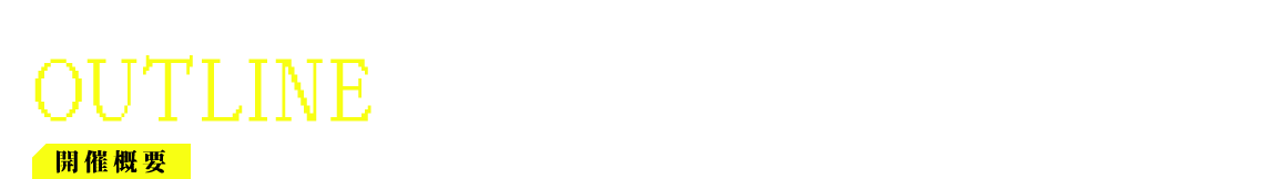 開催概要 OUTLINE