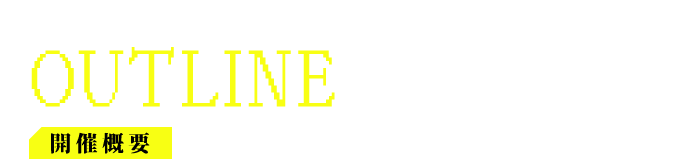 開催概要 OUTLINE