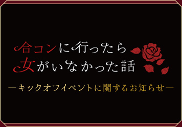  「合コンに行ったら女がいなかった話」キックオフイベント に関するお知らせ