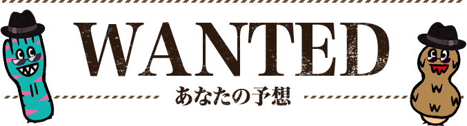 WANTED あなたの予想
