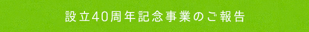 設立40周年記念事業のご報告