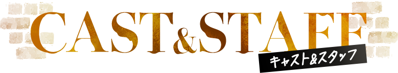 Cast & Staff - キャスト&スタッフ