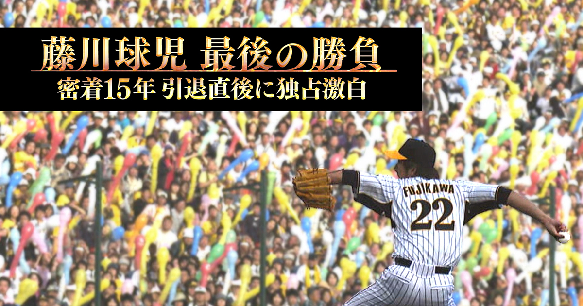 藤川球児 最後の勝負 密着15年 引退直後に独占激白 関西テレビ放送 カンテレ