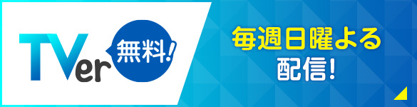 TVer 無料！毎週日曜よる配信！