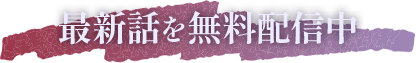 最新話を無料配信中