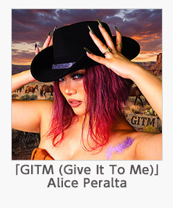 「GITM （Give It To Me）」Alice Peralta