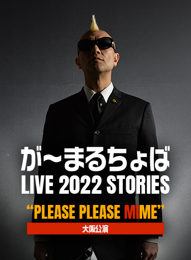 『が～まるちょば LIVE 2022 STORIES “PLEASE PLEASE MIME” 大阪公演』