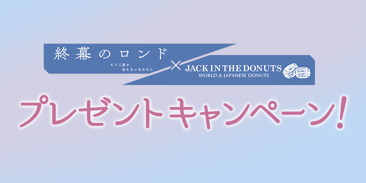 『終幕のロンド』×『ジャック イン ザ ドーナツ』プレゼントキャンペーン！