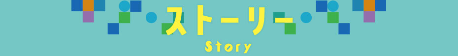 ストーリー Story