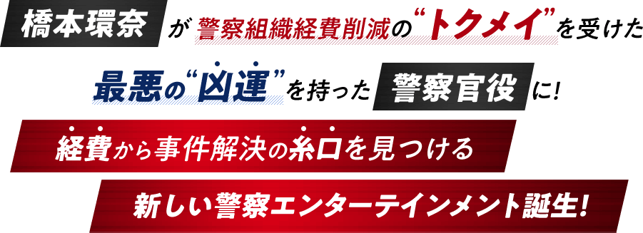 橋本環奈が警察組織経費削減の“トクメイ”を受けた最悪の“凶運”を持った警察官役に！経費から事件解決の糸口を見つける新しい警察エンターテインメント誕生！