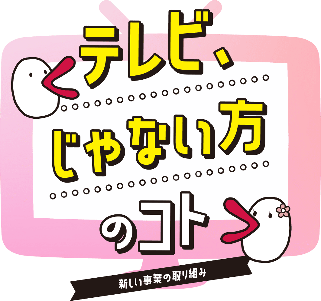 テレビ、じゃない方のコト 新しい事業の取り組み