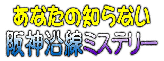あなたの知らない 阪神沿線ミステリー