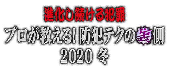 進化し続ける犯罪 プロが教える!防犯テクの裏側 2020冬