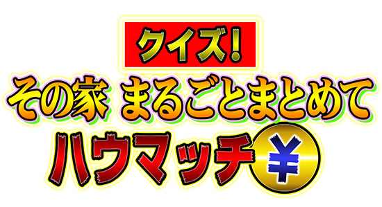 クイズ!その家 まるごとまとめてハウマッチ