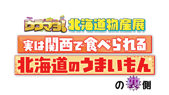 ウラマヨ！北海道物産展 実は関西で食べられる 北海道のうまいもんの裏側