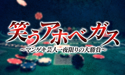 笑うアホベガス～マンゲキ芸人 一夜限りの大勝負～