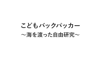 こどもバックパッカー～海を渡った自由研究～