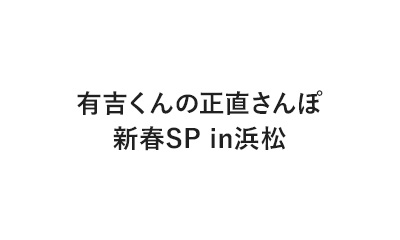 有吉くんの正直さんぽ新春SP in浜松