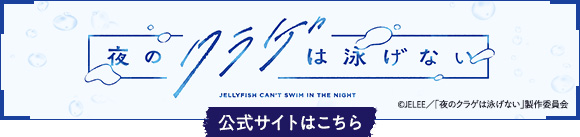 夜のクラゲは泳げない公式サイトはこちら