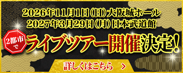 2026年11月1日（日）大阪城ホール 2027年3月29日（月）日本武道館 2都市でライブツアー開催決定！詳しくはこちら